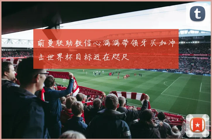 前曼联助教信心满满带领牙买加冲击世界杯目标近在咫尺