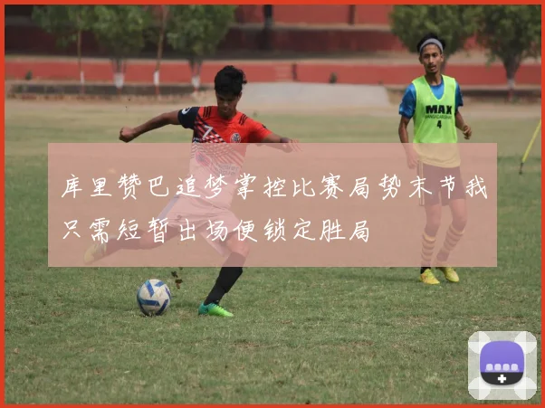库里赞巴追梦掌控比赛局势末节我只需短暂出场便锁定胜局