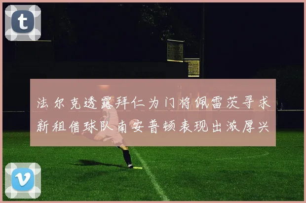 法尔克透露拜仁为门将佩雷茨寻求新租借球队南安普顿表现出浓厚兴趣